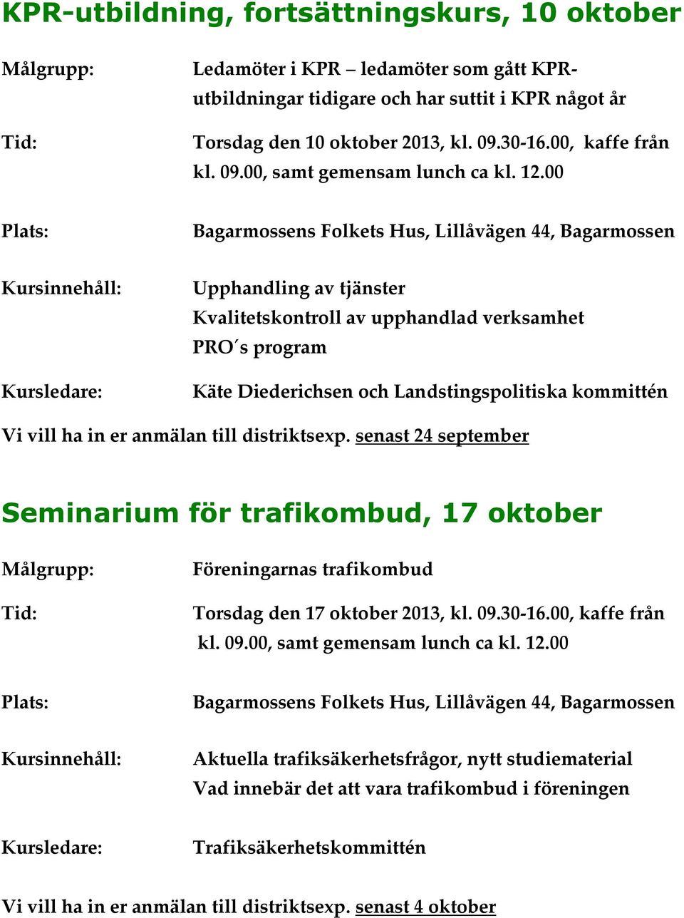 00 Bagarmossens Folkets Hus, Lillåvägen 44, Bagarmossen Upphandling av tjänster Kvalitetskontroll av upphandlad verksamhet PRO s program Käte Diederichsen och Landstingspolitiska kommittén Vi vill ha