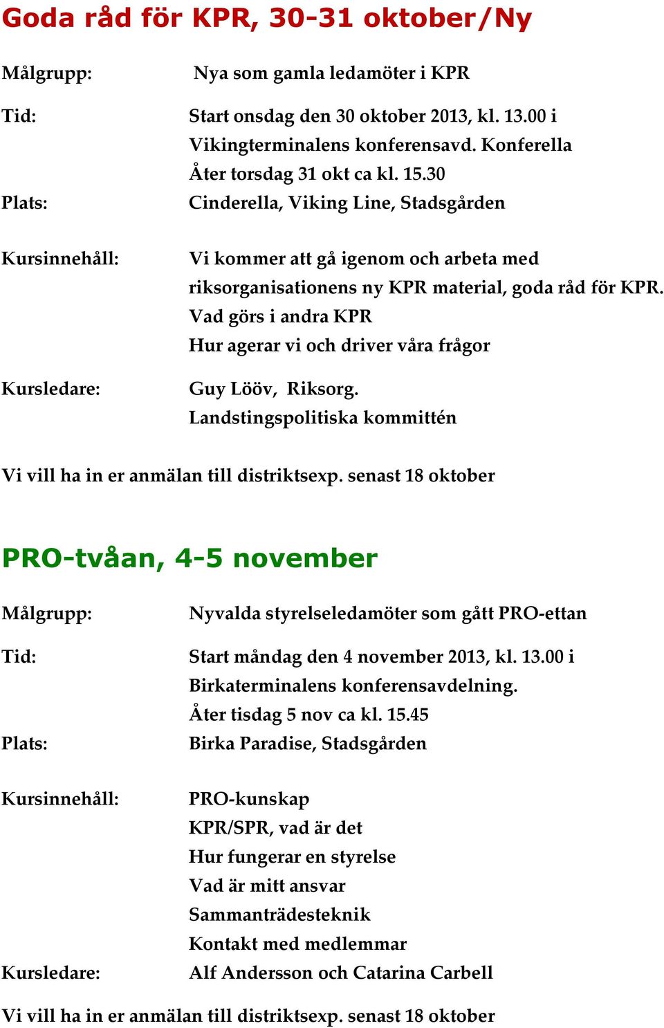 Vad görs i andra KPR Hur agerar vi och driver våra frågor Guy Lööv, Riksorg. Landstingspolitiska kommittén Vi vill ha in er anmälan till distriktsexp.