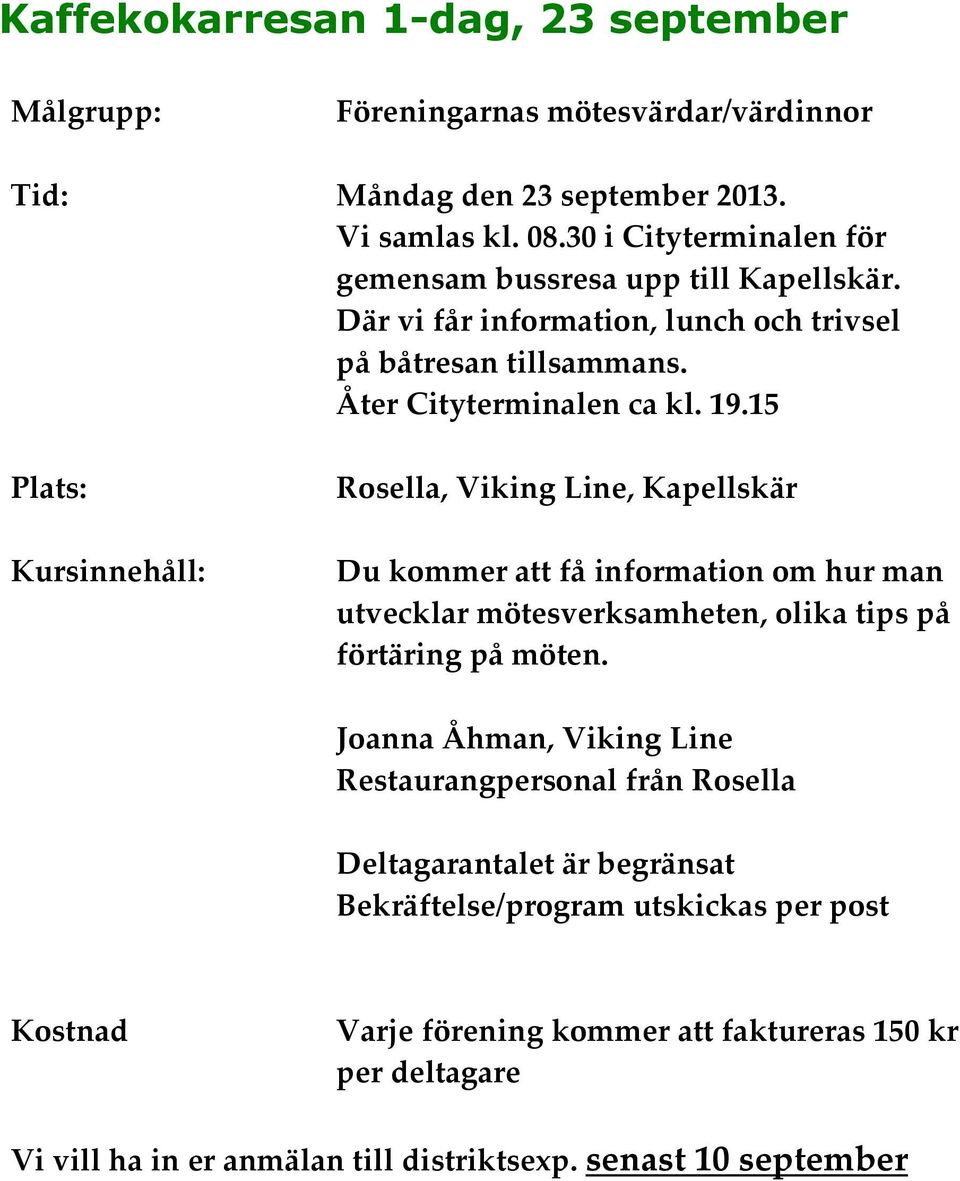 15 Rosella, Viking Line, Kapellskär Du kommer att få information om hur man utvecklar mötesverksamheten, olika tips på förtäring på möten.