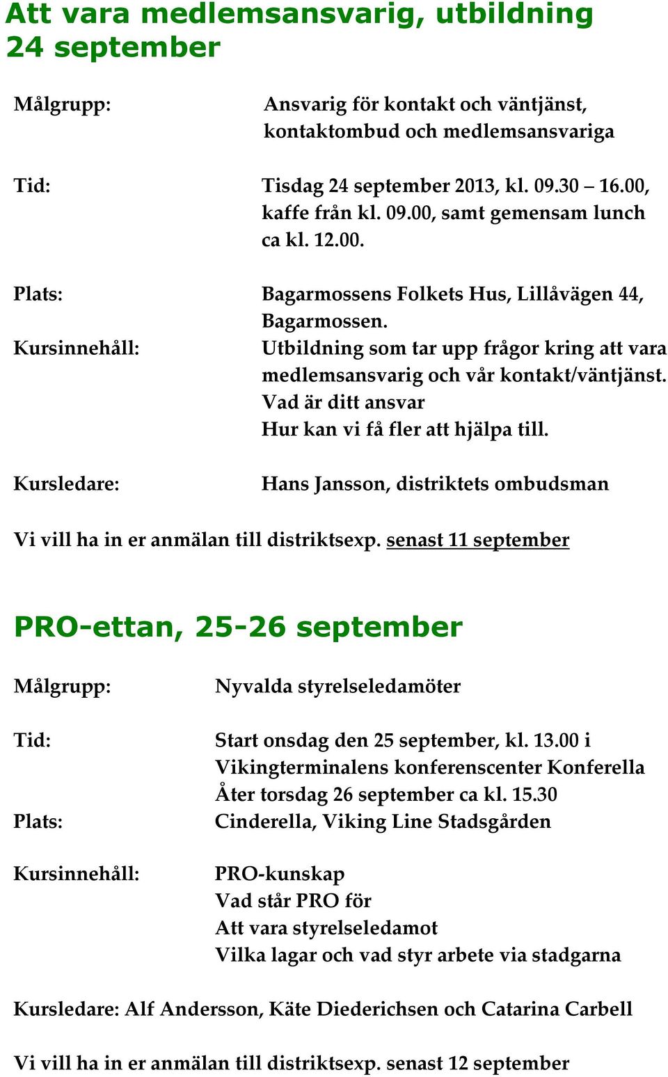 Vad är ditt ansvar Hur kan vi få fler att hjälpa till. Hans Jansson, distriktets ombudsman Vi vill ha in er anmälan till distriktsexp.