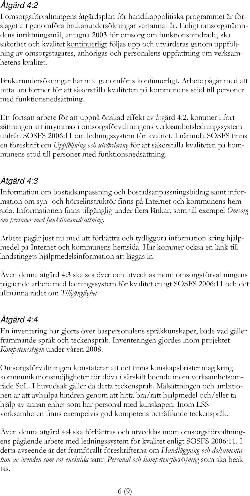 och personalens uppfattning om verksamhetens kvalitet. Brukarundersökningar har inte genomförts kontinuerligt.