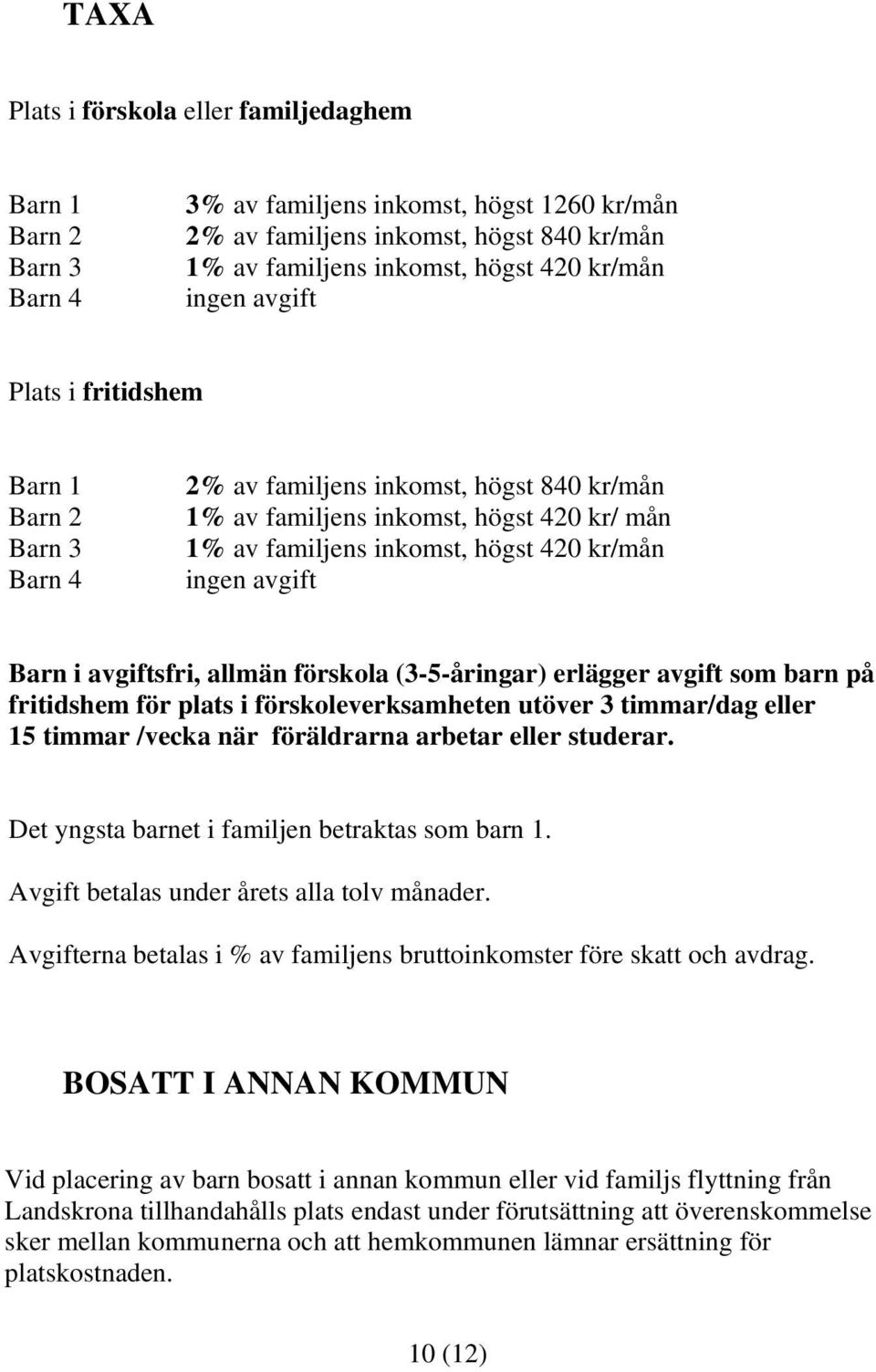 Barn i avgiftsfri, allmän förskola (3-5-åringar) erlägger avgift som barn på fritidshem för plats i förskoleverksamheten utöver 3 timmar/dag eller 15 timmar /vecka när föräldrarna arbetar eller