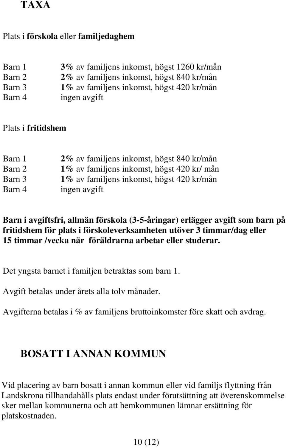 Barn i avgiftsfri, allmän förskola (3-5-åringar) erlägger avgift som barn på fritidshem för plats i förskoleverksamheten utöver 3 timmar/dag eller 15 timmar /vecka när föräldrarna arbetar eller