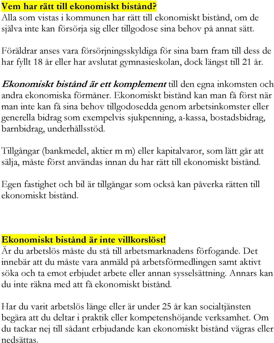 Ekonomiskt bistånd är ett komplemen till den egna inkomsten och andra ekonomiska förmåner.