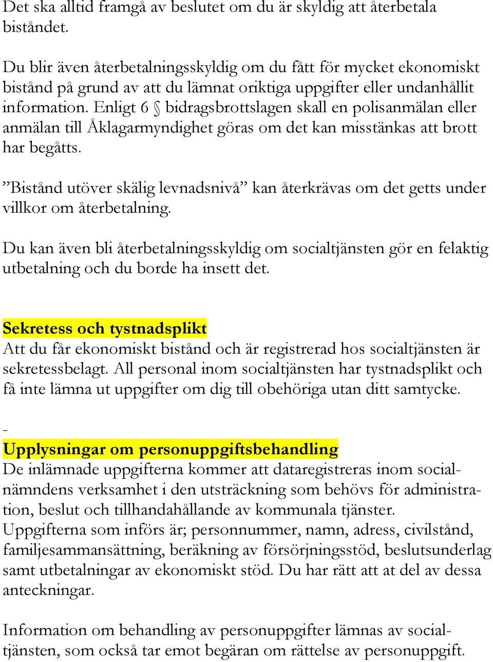 Enligt 6 bidragsbrottslagen skall en polisanmälan eller anmälan till Åklagarmyndighet göras om det kan misstänkas att brott har begåtts.