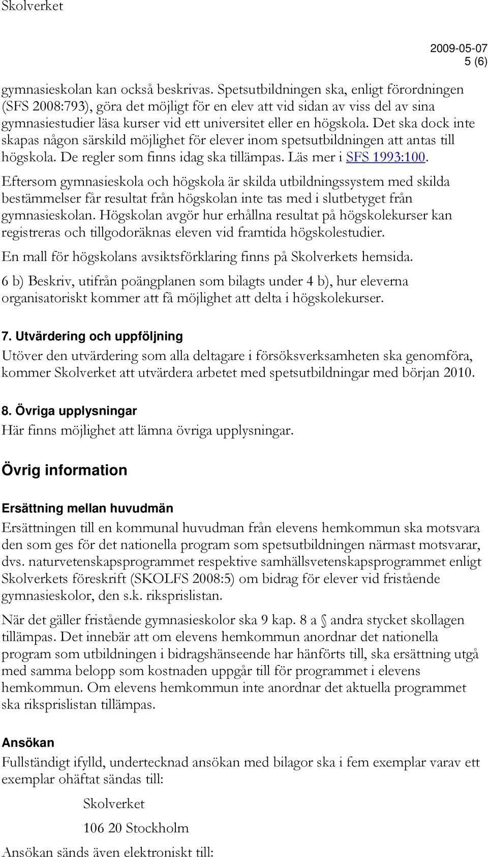 Det ska dock inte skapas någon särskild möjlighet för elever inom spetsutbildningen att antas till högskola. De regler som finns idag ska tillämpas. Läs mer i SFS 1993:100.