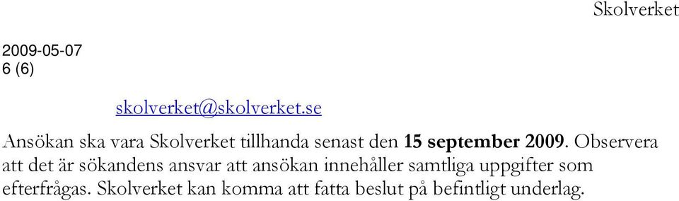 2009. Observera att det är sökandens ansvar att ansökan