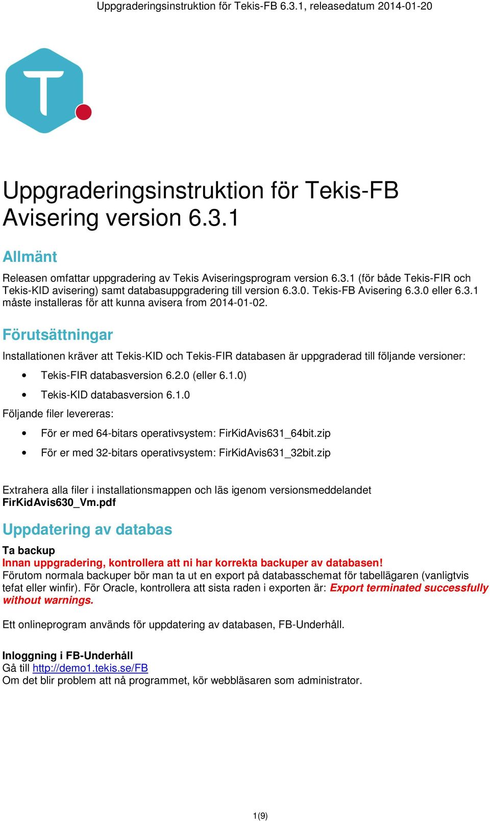 Förutsättningar Installationen kräver att Tekis-KID och Tekis-FIR databasen är uppgraderad till följande versioner: Tekis-FIR databasversion 6.2.0 (eller 6.1.