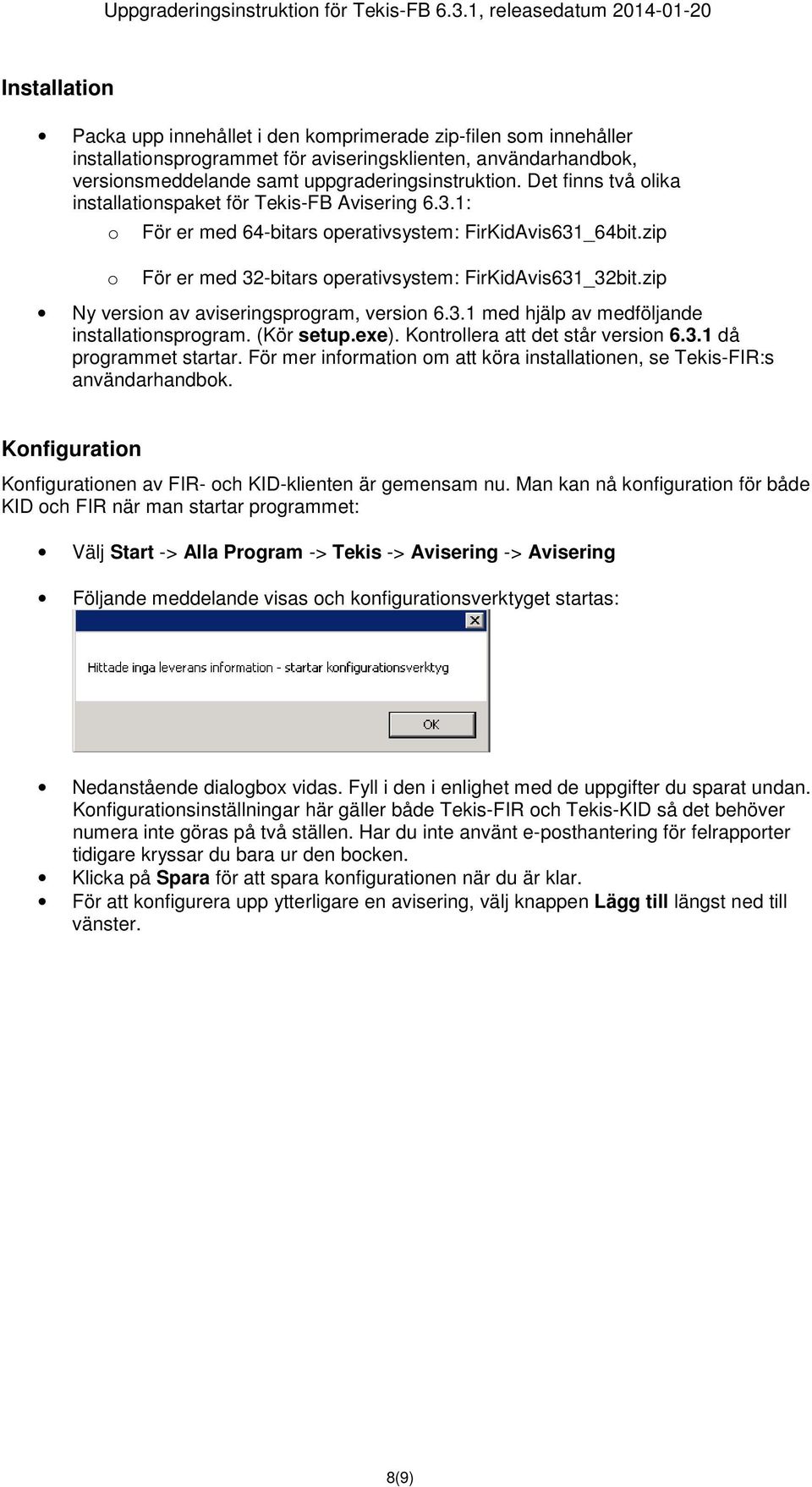 zip Ny version av aviseringsprogram, version 6.3.1 med hjälp av medföljande installationsprogram. (Kör setup.exe). Kontrollera att det står version 6.3.1 då programmet startar.