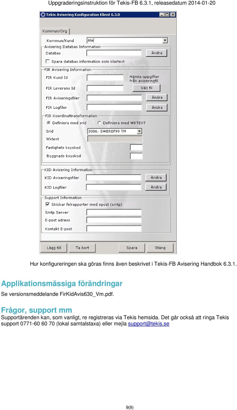 Frågor, support mm Supportärenden kan, som vanligt, re registreras via Tekis hemsida.