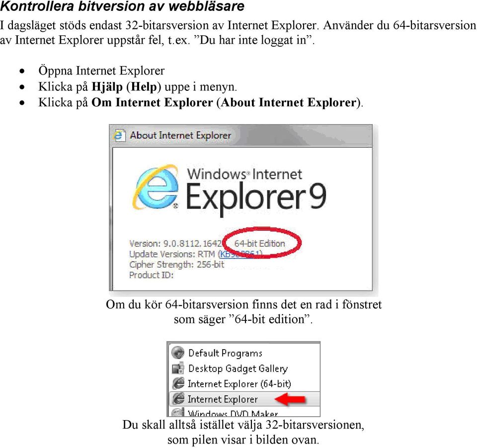Öppna Internet Explorer Klicka på Hjälp (Help) uppe i menyn. Klicka på Om Internet Explorer (About Internet Explorer).
