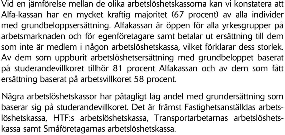 Av dem som uppburit arbetslöshetsersättning med grundbeloppet baserat på studerandevillkoret tillhör 81 procent Alfakassan och av dem som fått ersättning baserat på arbetsvillkoret 58 procent.