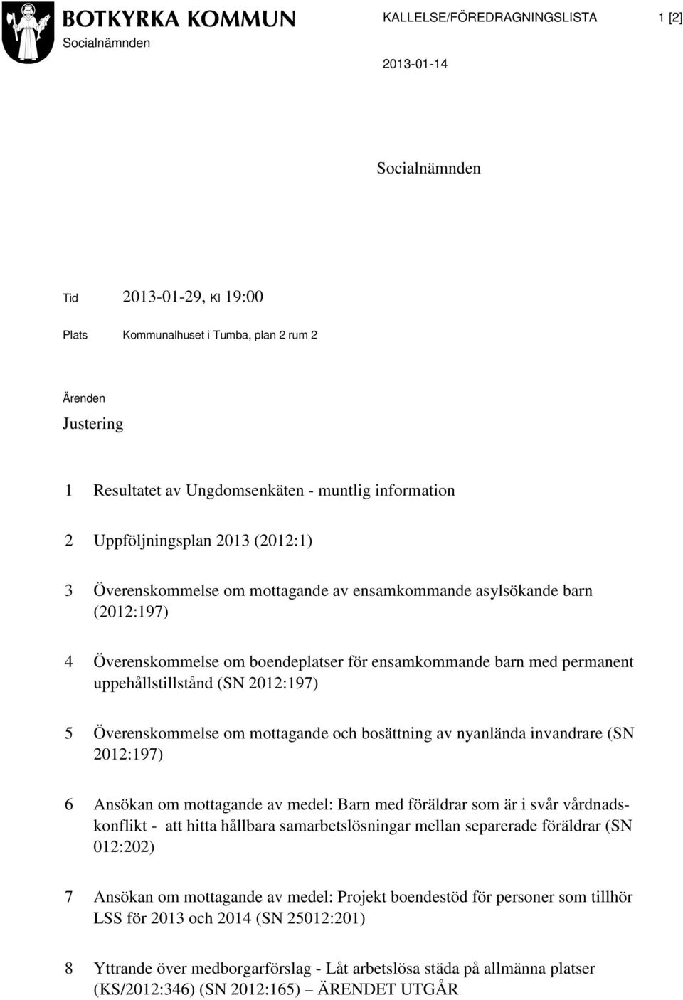 uppehållstillstånd (SN 2012:197) 5 Överenskommelse om mottagande och bosättning av nyanlända invandrare (SN 2012:197) 6 Ansökan om mottagande av medel: Barn med föräldrar som är i svår