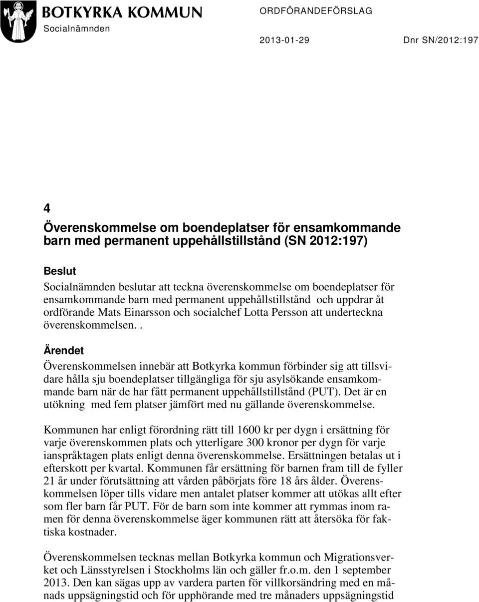 . Ärendet Överenskommelsen innebär att Botkyrka kommun förbinder sig att tillsvidare hålla sju boendeplatser tillgängliga för sju asylsökande ensamkommande barn när de har fått permanent