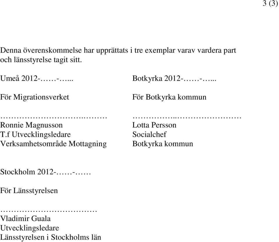 f Utvecklingsledare Verksamhetsområde Mottagning Botkyrka 2012- -... För Botkyrka kommun.