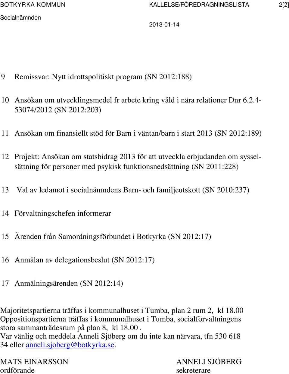 4-53074/2012 (SN 2012:203) 11 Ansökan om finansiellt stöd för Barn i väntan/barn i start 2013 (SN 2012:189) 12 Projekt: Ansökan om statsbidrag 2013 för att utveckla erbjudanden om sysselsättning för