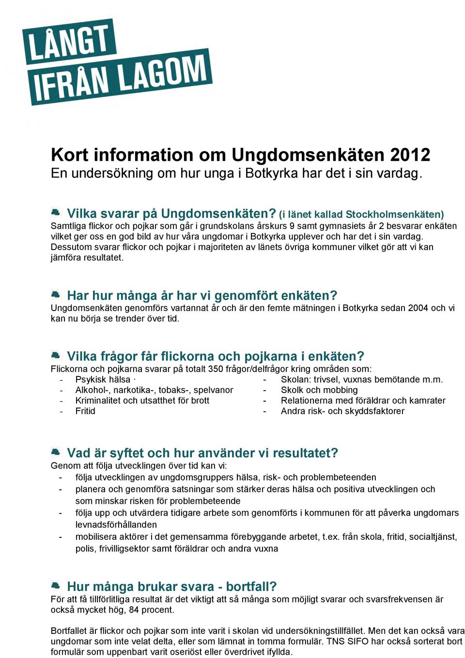 upplever och har det i sin vardag. Dessutom svarar flickor och pojkar i majoriteten av länets övriga kommuner vilket gör att vi kan jämföra resultatet. Har hur många år har vi genomfört enkäten?