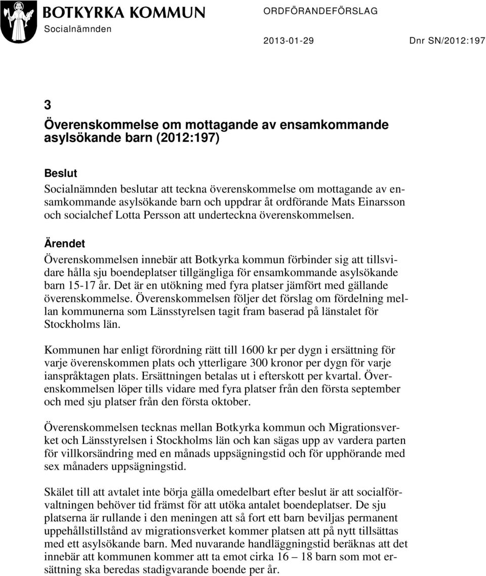 Ärendet Överenskommelsen innebär att Botkyrka kommun förbinder sig att tillsvidare hålla sju boendeplatser tillgängliga för ensamkommande asylsökande barn 15-17 år.