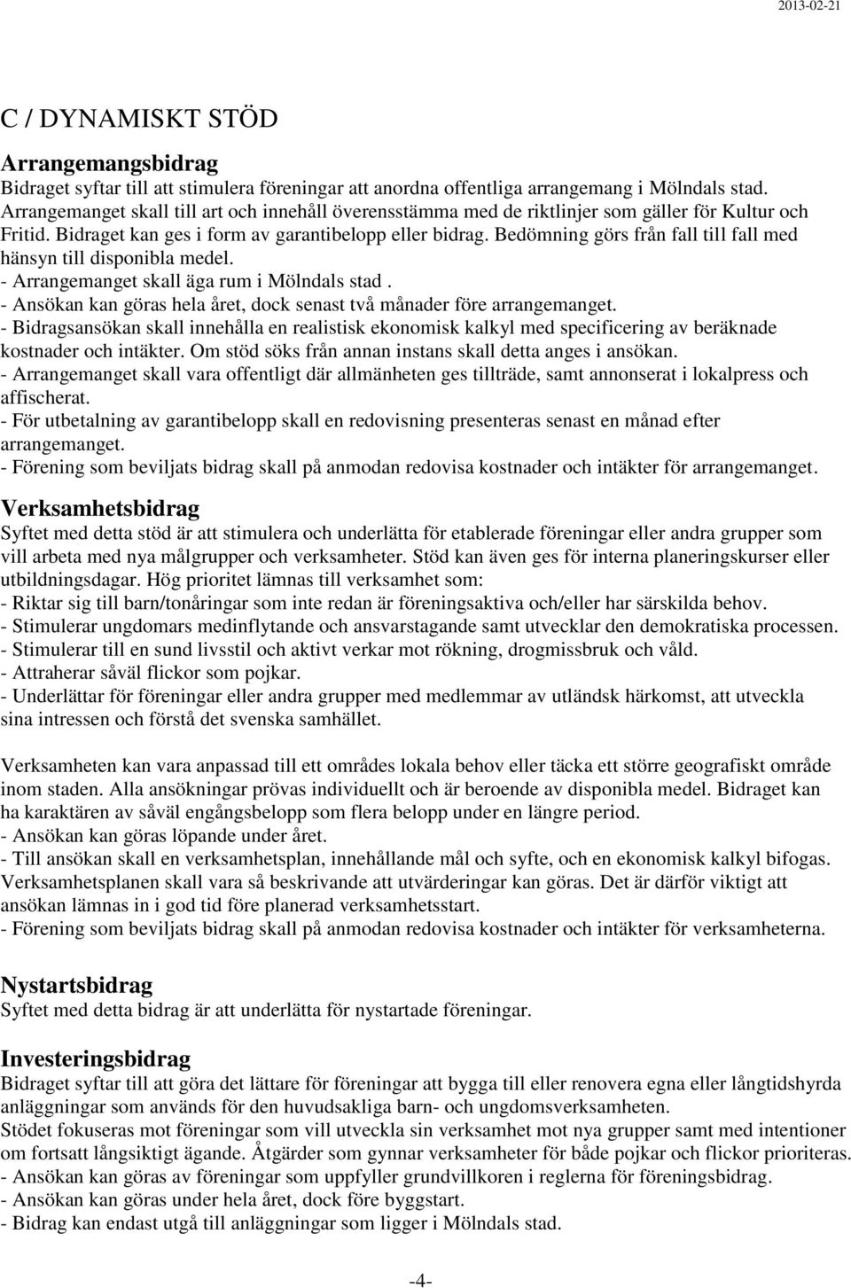 Bedömning görs från fall till fall med hänsyn till disponibla medel. - Arrangemanget skall äga rum i Mölndals stad. - Ansökan kan göras hela året, dock senast två månader före arrangemanget.