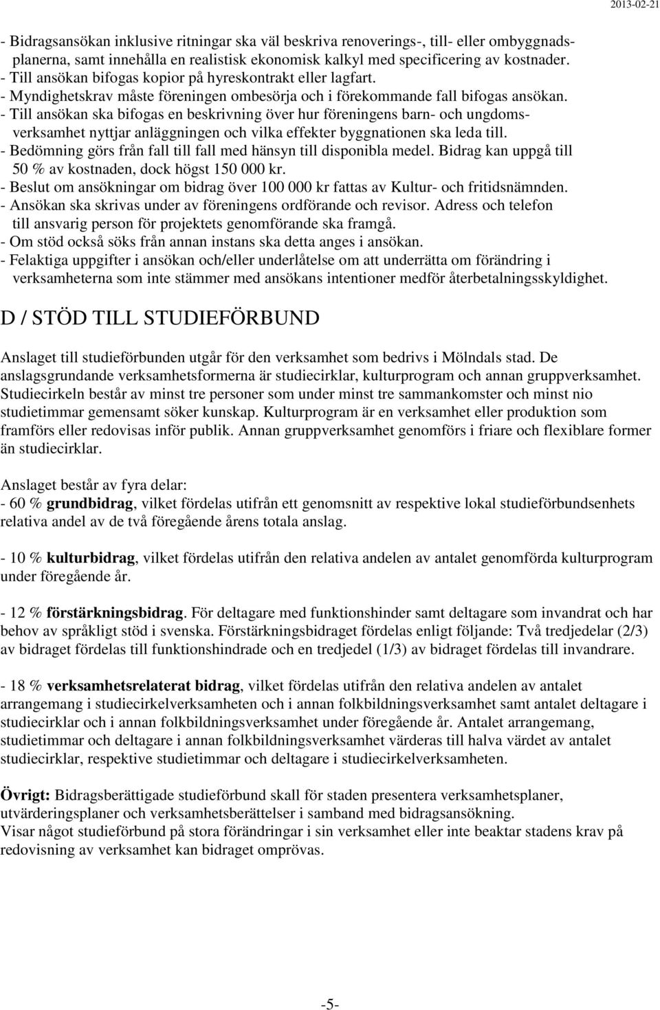 - Till ansökan ska bifogas en beskrivning över hur föreningens barn- och ungdomsverksamhet nyttjar anläggningen och vilka effekter byggnationen ska leda till.