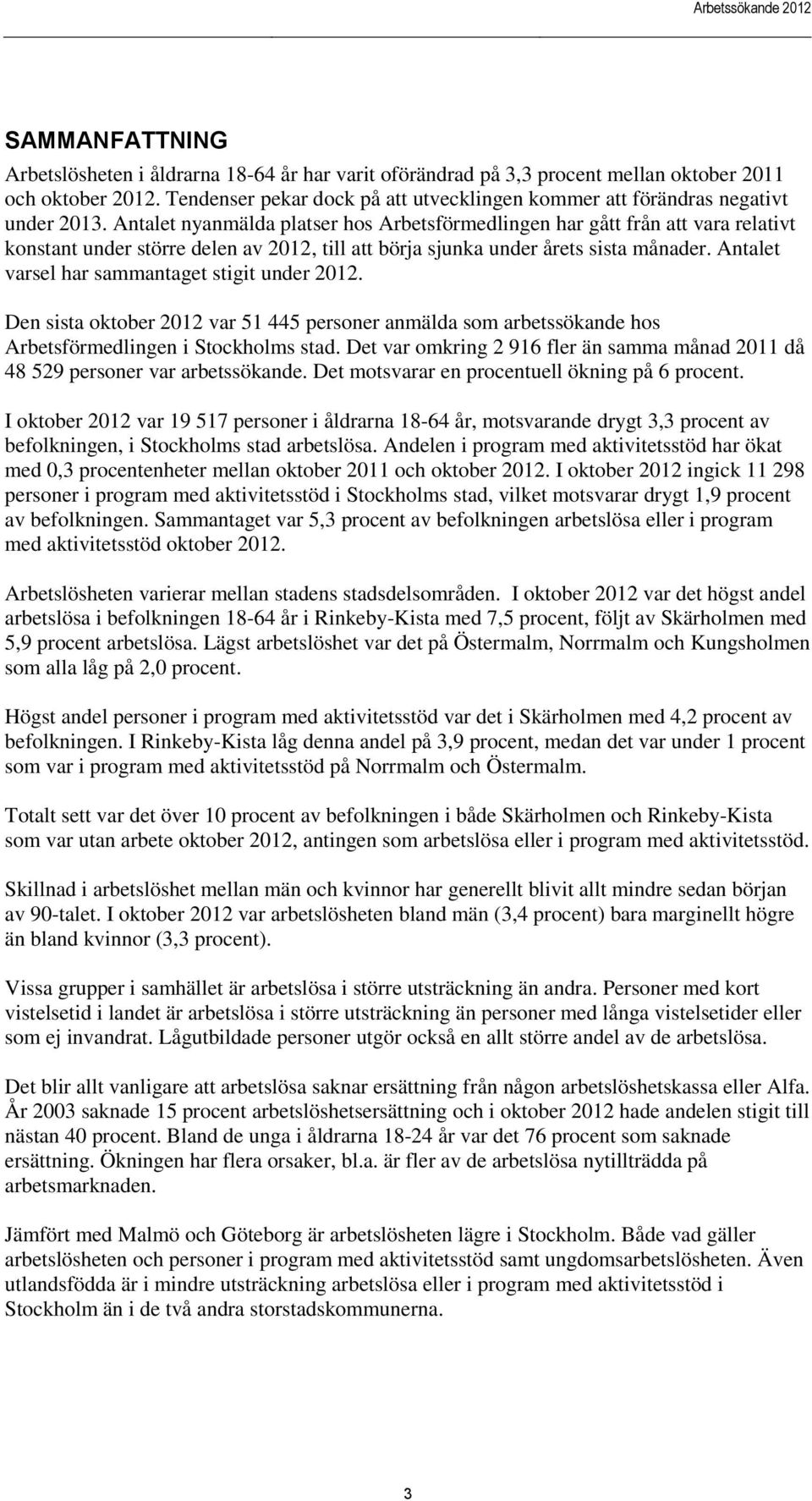 Antalet nyanmälda platser hos Arbetsförmedlingen har gått från att vara relativt konstant under större delen av 1, till att börja sjunka under årets sista månader.