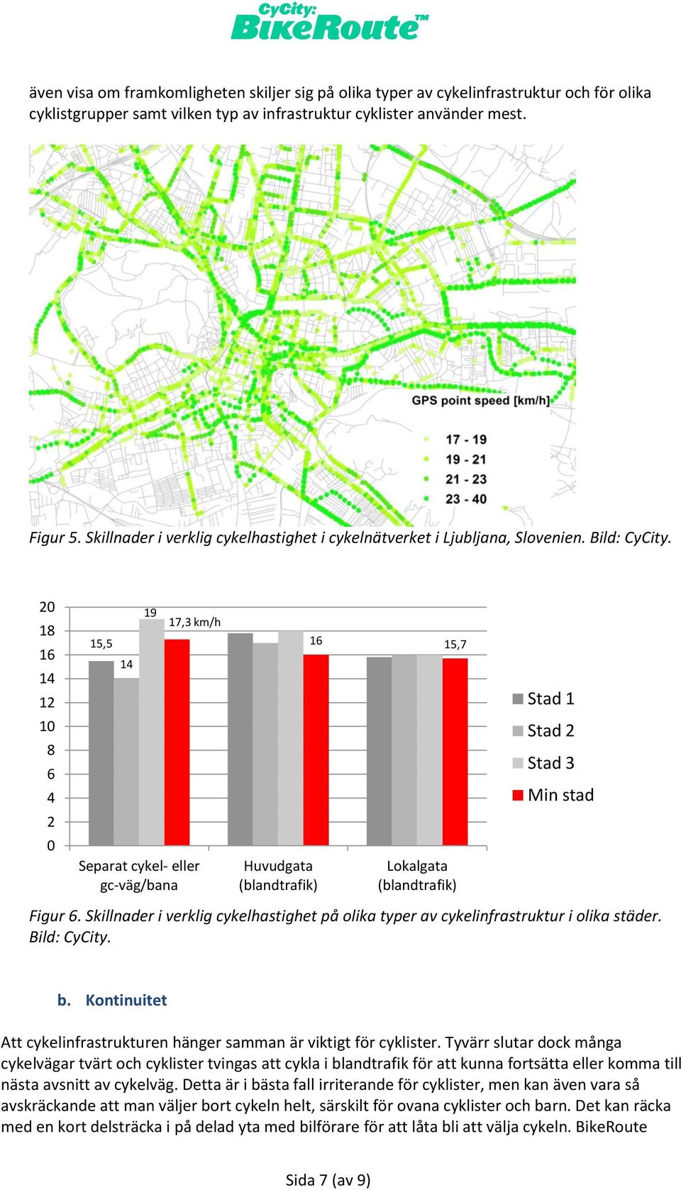 2 18 16 14 12 15,5 14 19 17,3 km/h 16 15,7 Stad 1 1 8 6 4 Stad 2 Stad 3 Min stad 2 Separat cykel- eller gc-väg/bana Huvudgata (blandtrafik) Lokalgata (blandtrafik) Figur 6.