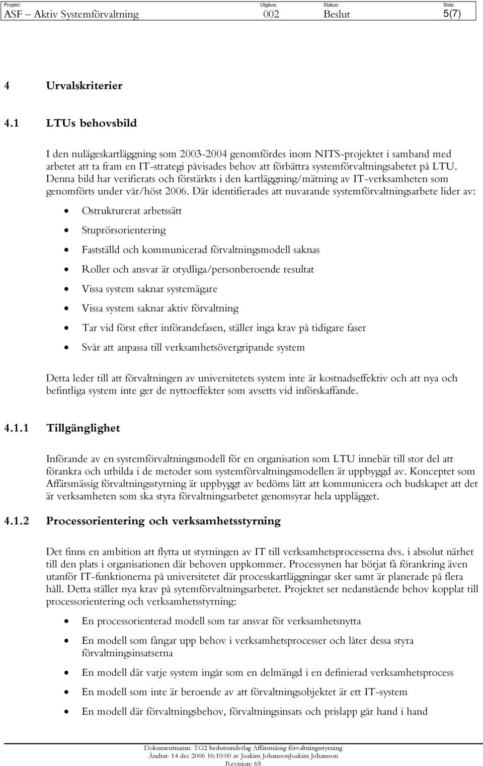 LTU. Denna bild har verifierats och förstärkts i den kartläggning/mätning av IT-verksamheten som genomförts under vår/höst 2006.