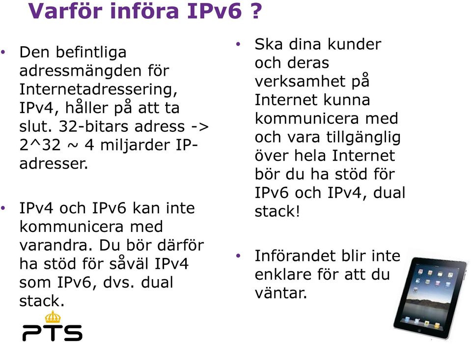Du bör därför ha stöd för såväl IPv4 som IPv6, dvs. dual stack.