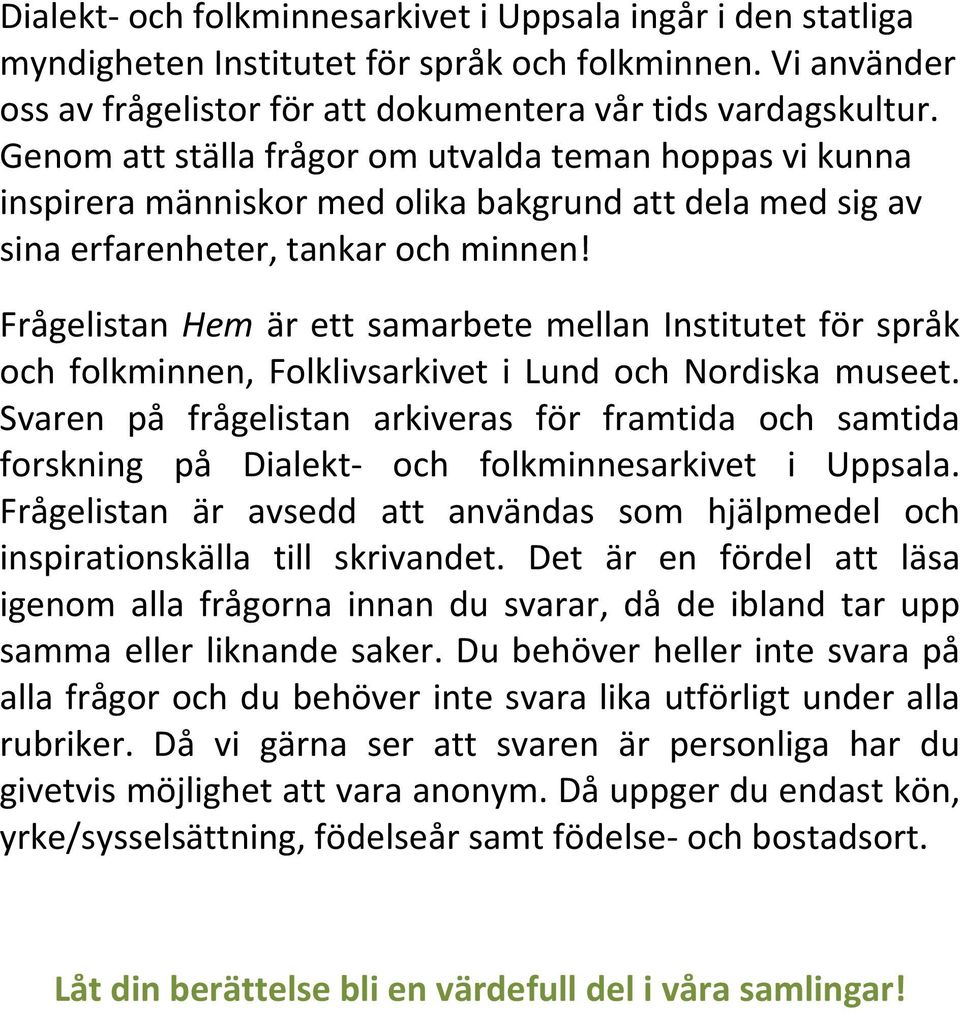 Frågelistan Hem är ett samarbete mellan Institutet för språk och folkminnen, Folklivsarkivet i Lund och Nordiska museet.