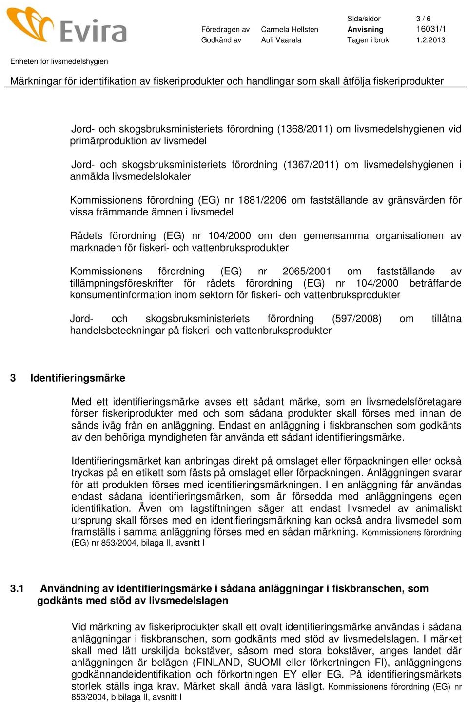 den gemensamma organisationen av marknaden för fiskeri- och vattenbruksprodukter Kommissionens förordning (EG) nr 2065/2001 om fastställande av tillämpningsföreskrifter för rådets förordning (EG) nr