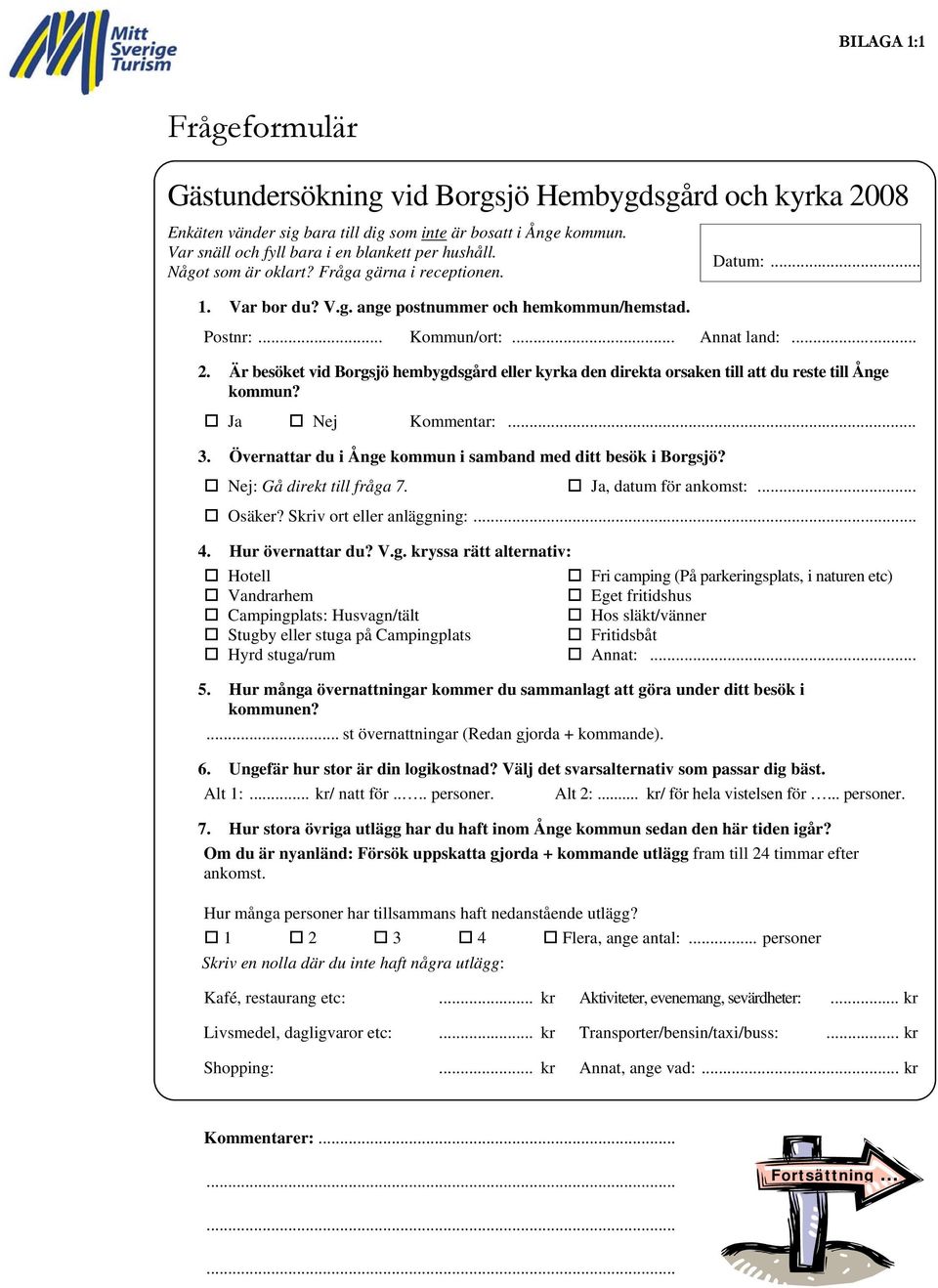 Är besöket vid Borgsjö hembygdsgård eller kyrka den direkta orsaken till att du reste till Ånge kommun? Ja Nej Kommentar:... 3. Övernattar du i Ånge kommun i samband med ditt besök i Borgsjö?