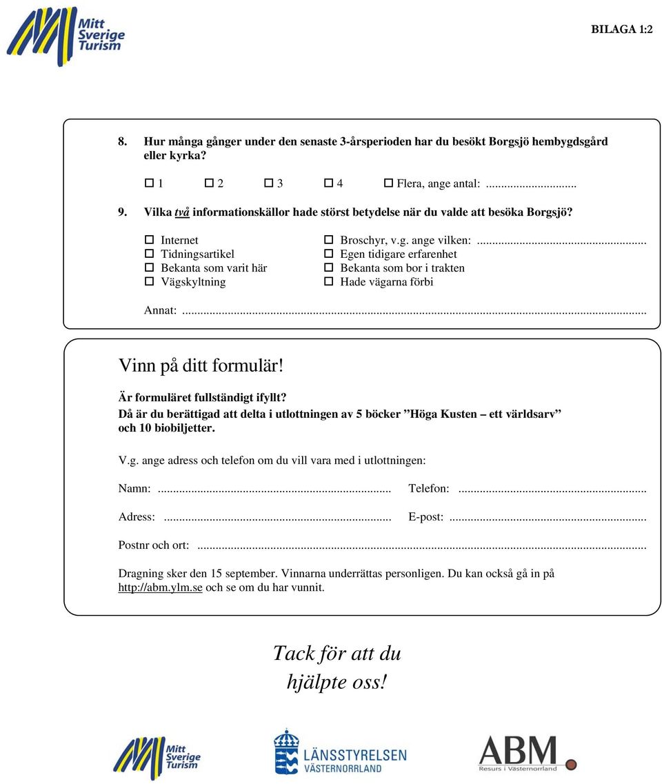 .. Tidningsartikel Egen tidigare erfarenhet Bekanta som varit här Bekanta som bor i trakten Vägskyltning Hade vägarna förbi Annat:... Vinn på ditt formulär! Är formuläret fullständigt ifyllt?