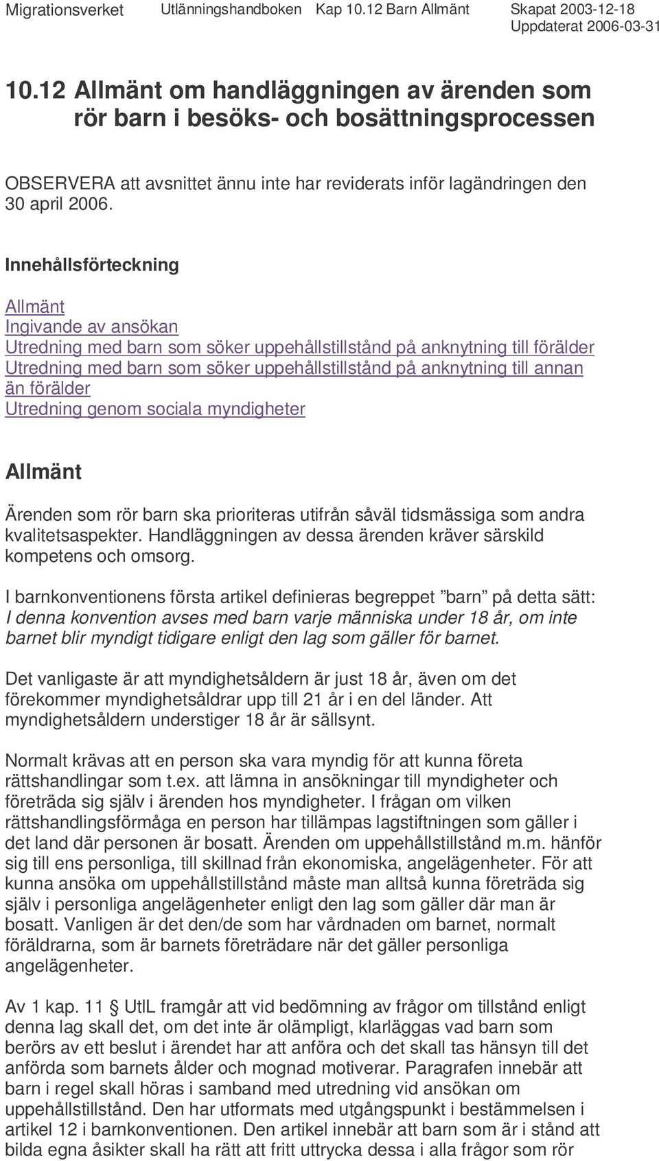 Innehållsförteckning Allmänt Ingivande av ansökan Utredning med barn som söker uppehållstillstånd på anknytning till förälder Utredning med barn som söker uppehållstillstånd på anknytning till annan