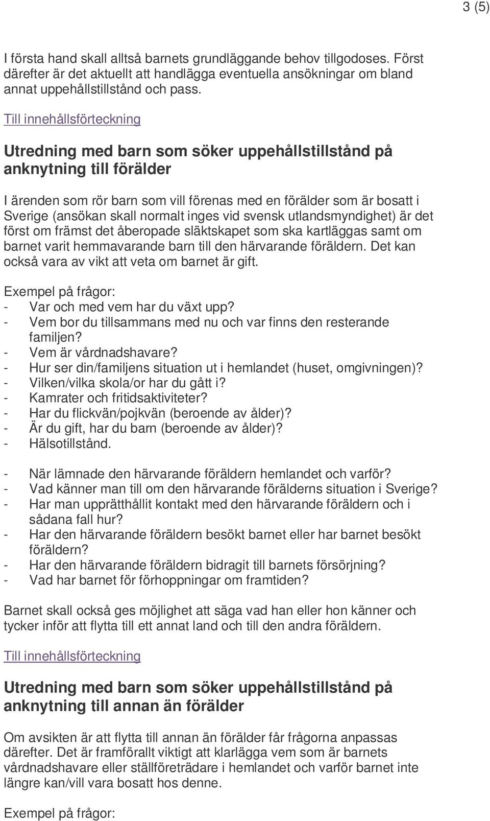 utlandsmyndighet) är det först om främst det åberopade släktskapet som ska kartläggas samt om barnet varit hemmavarande barn till den härvarande föräldern.