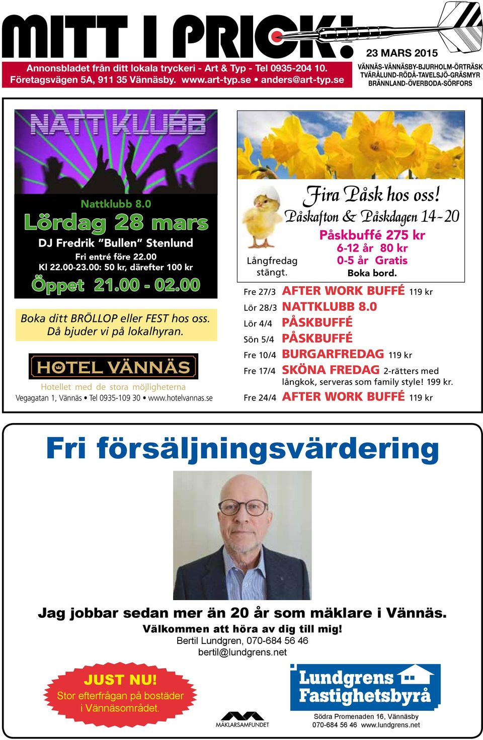 00: 50 kr, därefter 100 kr Öppet 21.00-02.00 Boka ditt BRÖLLOP eller FEST hos oss. Då bjuder vi på lokalhyran. Hotellet med de stora möjligheterna Vegagatan 1, Vännäs Tel 0935-109 30 www.hotelvannas.