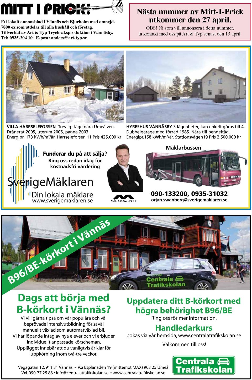 VILLA HARRSELEFORSEN Trevligt läge nära Umeälven. Dränerat 2005, uterum 2006, panna 2003. Energipr. 173 kwh/m 2 /år. Harrseleforsen 11 Pris 425.000 kr Funderar du på att sälja?