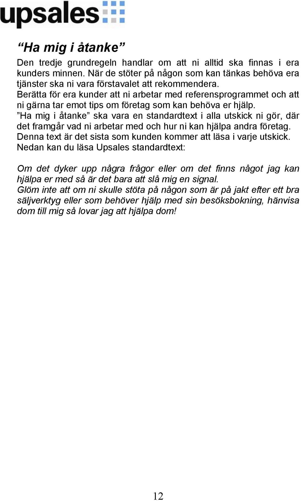 Ha mig i åtanke ska vara en standardtext i alla utskick ni gör, där det framgår vad ni arbetar med och hur ni kan hjälpa andra företag.