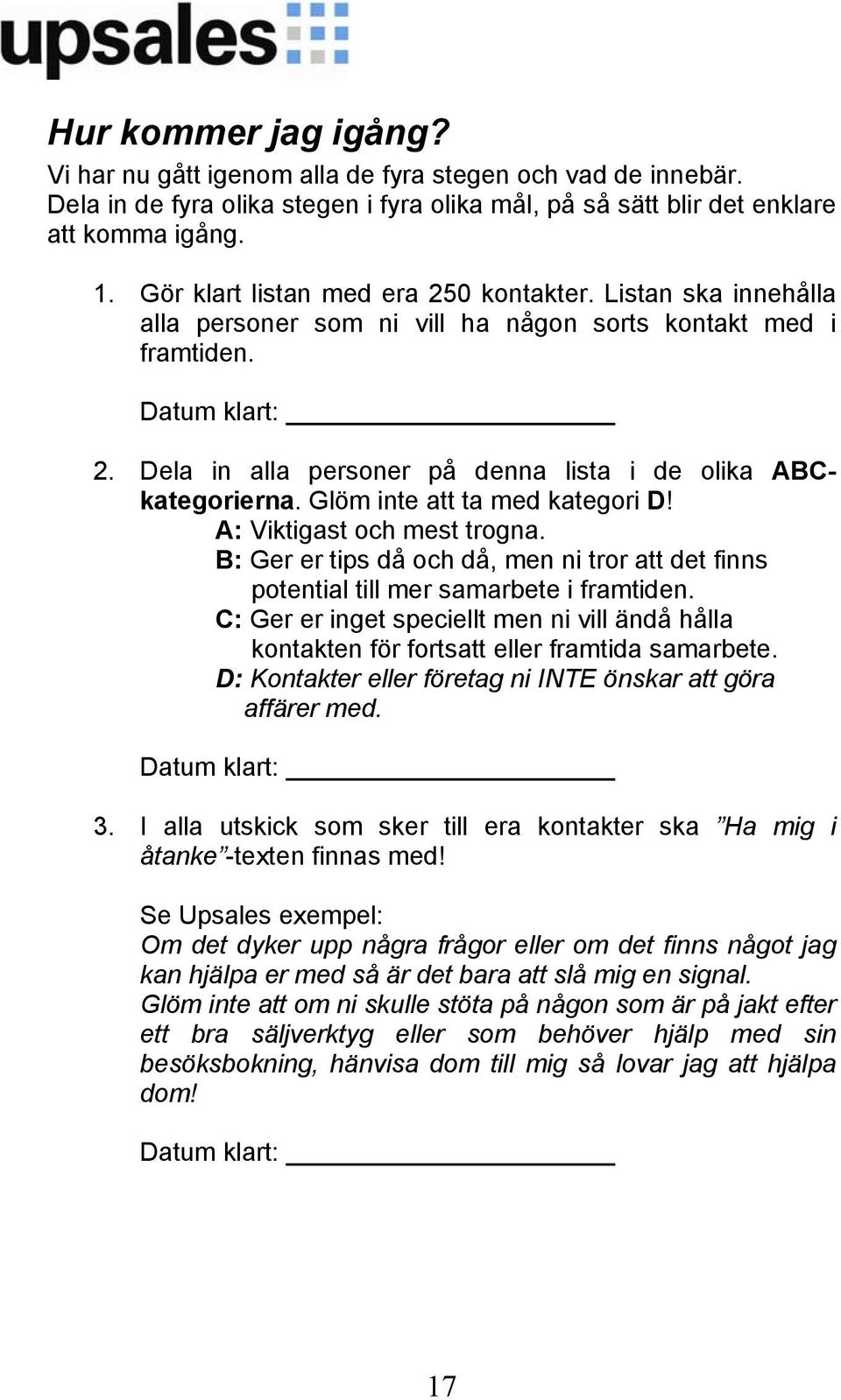 Dela in alla personer på denna lista i de olika ABCkategorierna. Glöm inte att ta med kategori D! A: Viktigast och mest trogna.