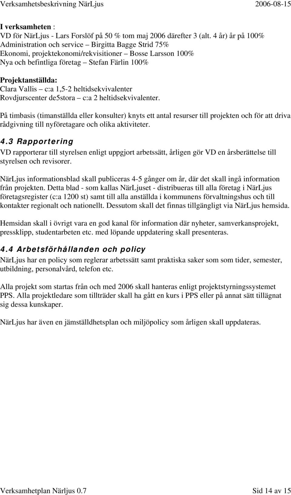 Vallis c:a 1,5-2 heltidsekvivalenter Rovdjurscenter de5stora c:a 2 heltidsekvivalenter.