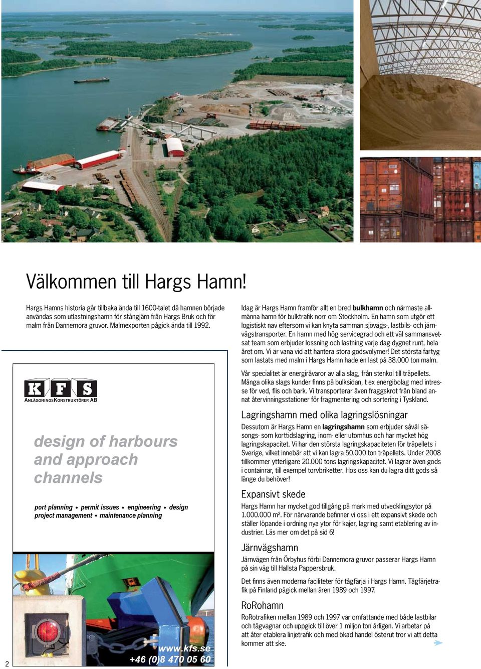 se +46 (0)8 470 05 60 Idag är Hargs Hamn framför allt en bred bulkhamn och närmaste allmänna hamn för bulktrafik norr om Stockholm.