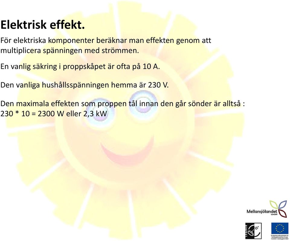 spänningen med strömmen. En vanlig säkring i proppskåpet är ofta på 10 A.