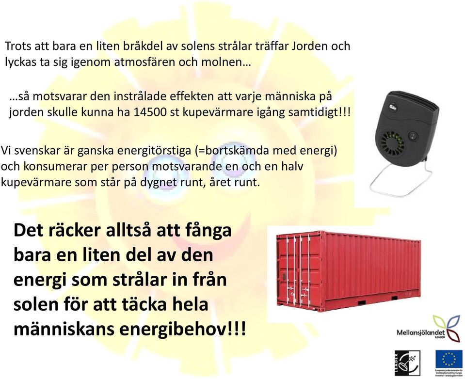 !! Vi svenskar är ganska energitörstiga (=bortskämda med energi) och konsumerar per person motsvarande en och en halv kupevärmare