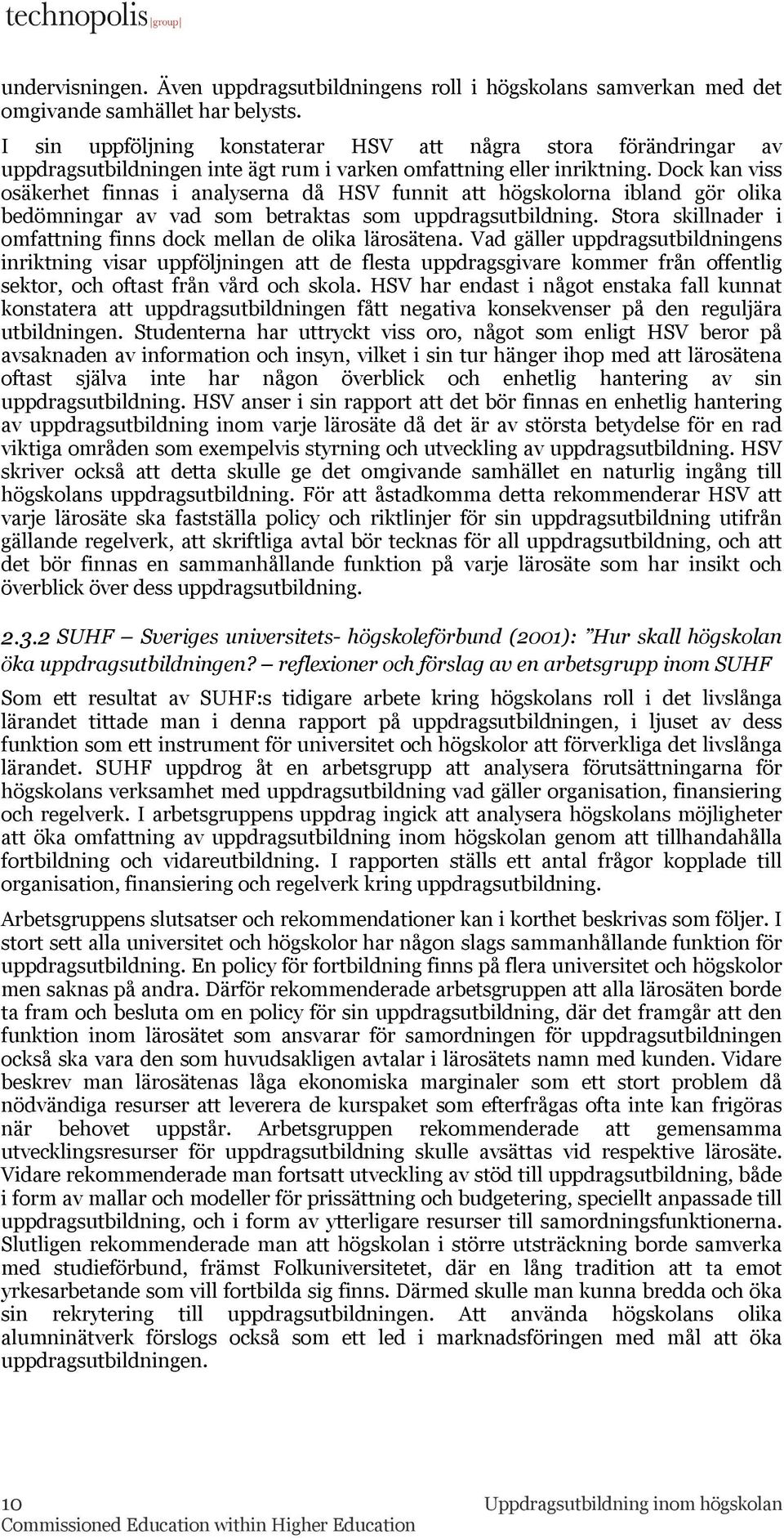 Dock kan viss osäkerhet finnas i analyserna då HSV funnit att högskolorna ibland gör olika bedömningar av vad som betraktas som uppdragsutbildning.