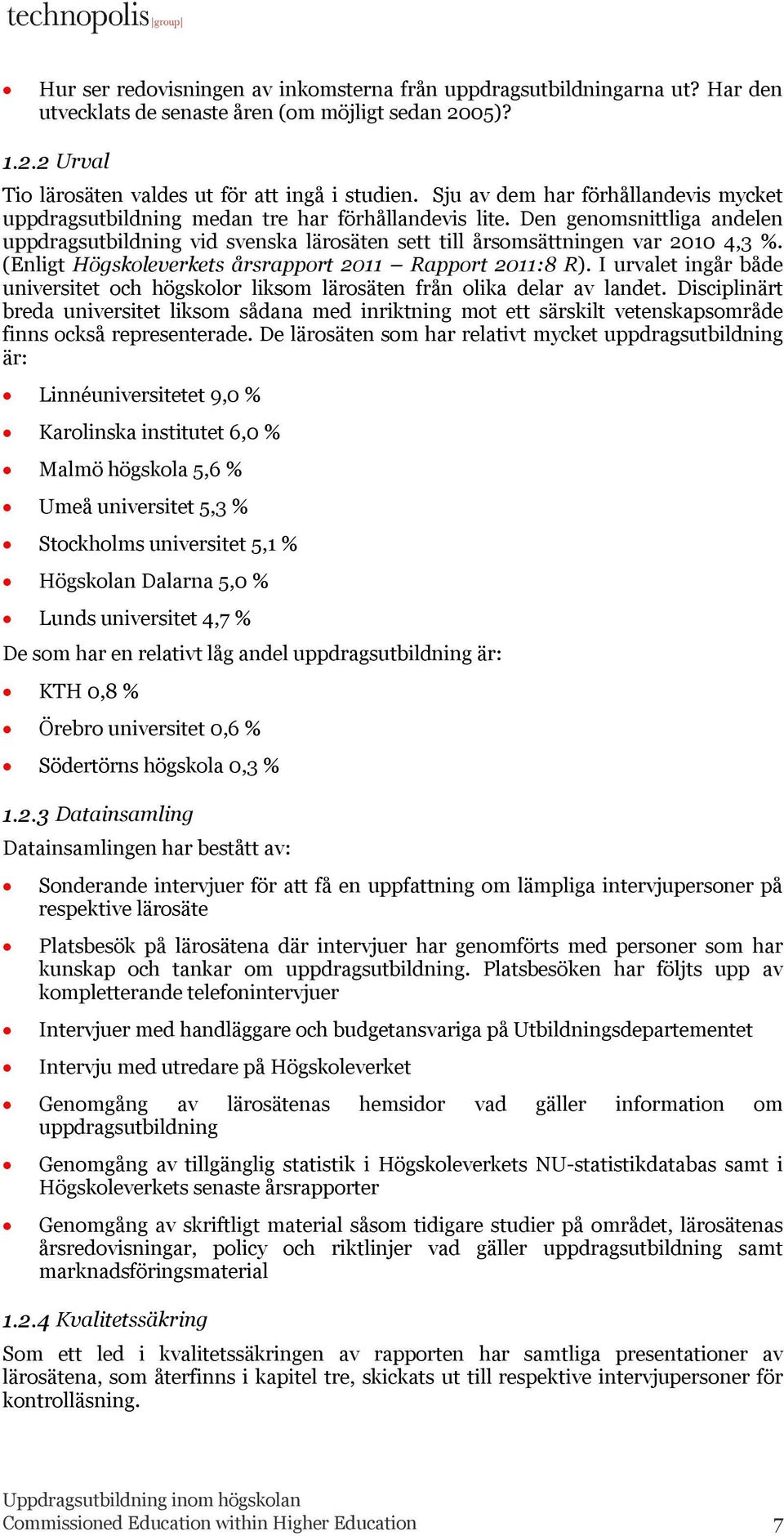 (Enligt Högskoleverkets årsrapport 2011 Rapport 2011:8 R). I urvalet ingår både universitet och högskolor liksom lärosäten från olika delar av landet.