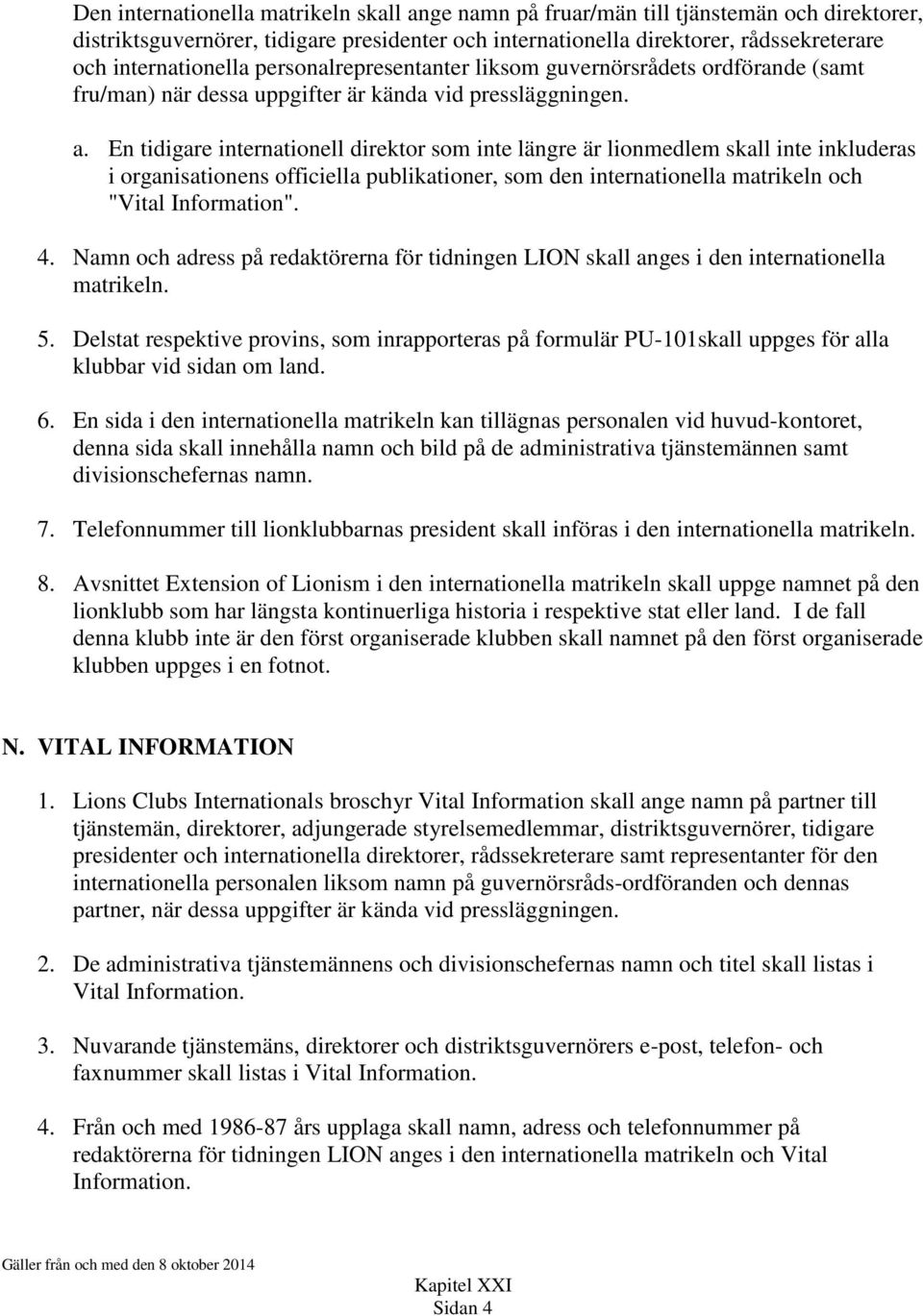 En tidigare internationell direktor som inte längre är lionmedlem skall inte inkluderas i organisationens officiella publikationer, som den internationella matrikeln och "Vital Information". 4.