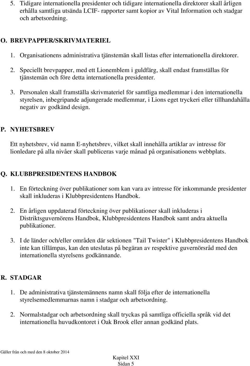 Speciellt brevpapper, med ett Lionemblem i guldfärg, skall endast framställas för tjänstemän och före detta internationella presidenter. 3.