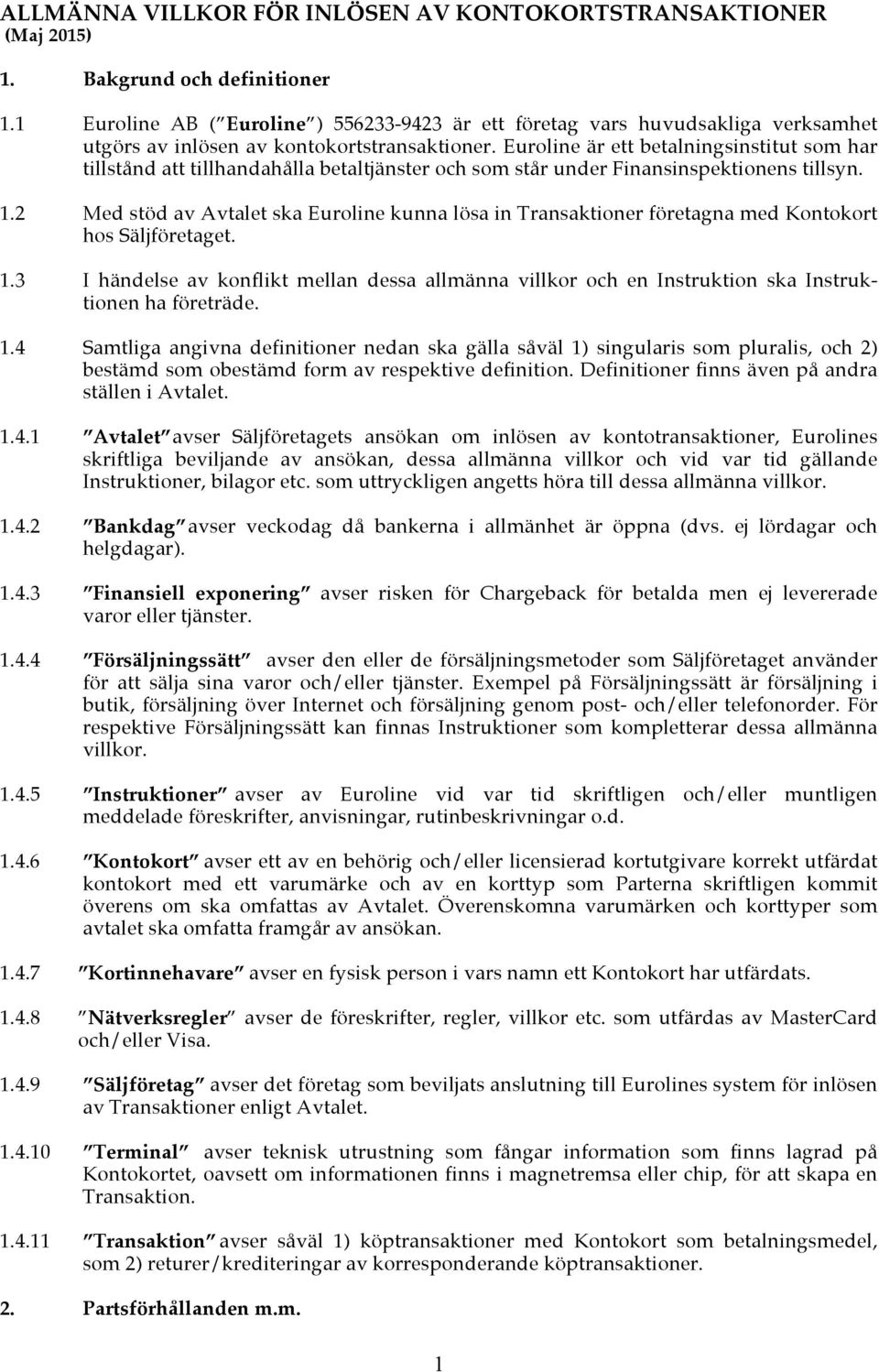 Euroline är ett betalningsinstitut som har tillstånd att tillhandahålla betaltjänster och som står under Finansinspektionens tillsyn. 1.