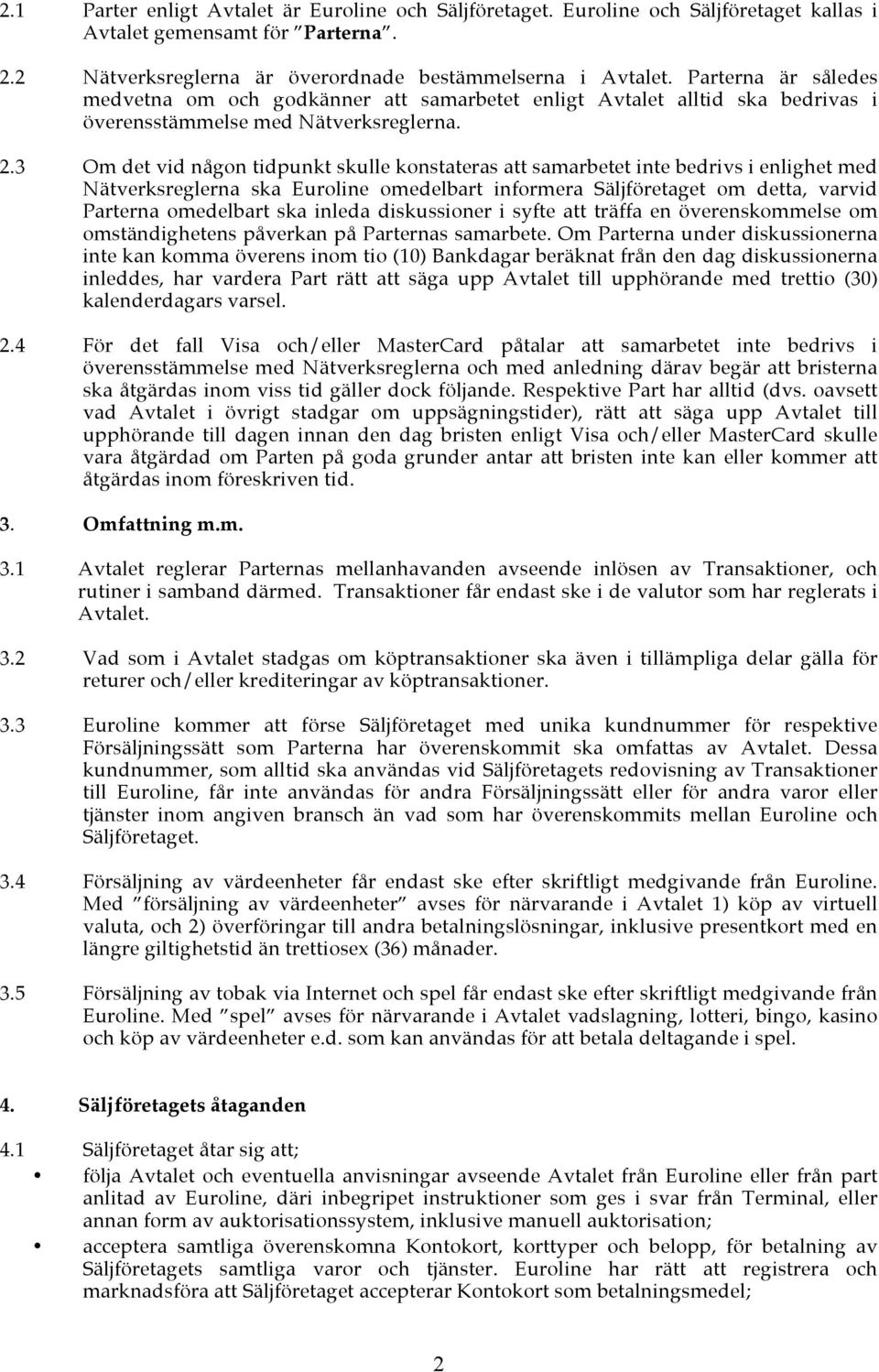 3 Om det vid någon tidpunkt skulle konstateras att samarbetet inte bedrivs i enlighet med Nätverksreglerna ska Euroline omedelbart informera Säljföretaget om detta, varvid Parterna omedelbart ska