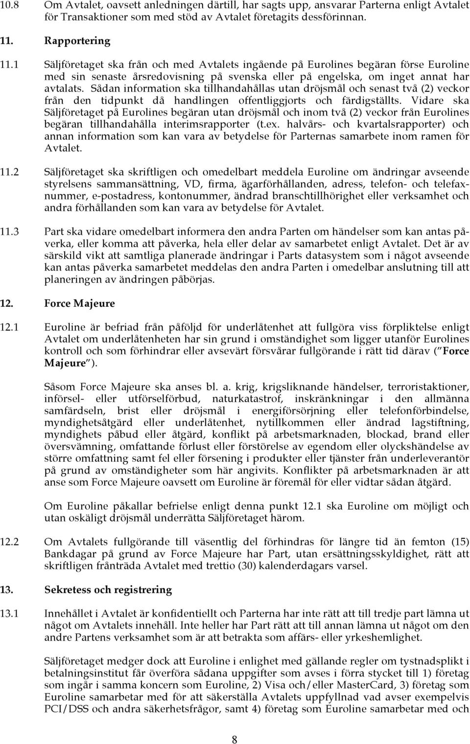 Sådan information ska tillhandahållas utan dröjsmål och senast två (2) veckor från den tidpunkt då handlingen offentliggjorts och färdigställts.