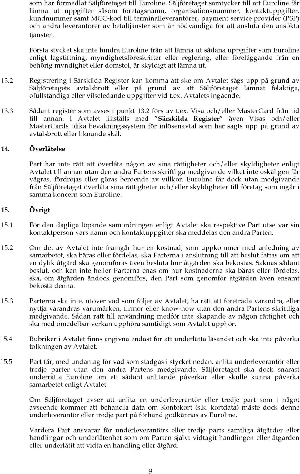 (PSP) och andra leverantörer av betaltjänster som är nödvändiga för att ansluta den ansökta tjänsten.